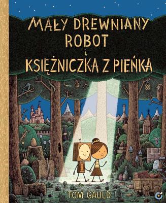 Mały drewniany robot i księżniczka z pieńka. Autor: Gauld Tom. SmakLiter.pl Okładka książki Mały drewniany robot i księżniczka z pieńka