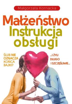 Małżeństwo. Instrukcja obsługi. Autor: Małgorzata Kornacka. SmakLiter.pl Okładka książki Małżeństwo. Instrukcja obsługi