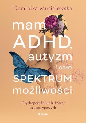 Mam ADHD, autyzm i całe spektrum możliwości. Psychoporadnik dla kobiet neuroatypowych. Autor: Musiałowska Dominika. SmakLiter.pl Okładka książki Mam ADHD, autyzm i całe spektrum możliwości. Psychoporadnik dla kobiet neuroatypowych