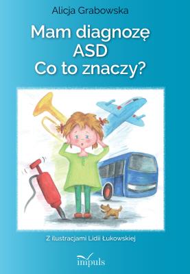 Mam diagnozę ASD? Co to znaczy?. Autor: Grabowska Alicja. SmakLiter.pl Okładka książki Mam diagnozę ASD? Co to znaczy?