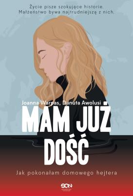 Mam już dość. Jak pokonałam domowego hejtera. Autor: Awolusi Danuta, Joanna Warpas. SmakLiter.pl Okładka książki Mam już dość. Jak pokonałam domowego hejtera