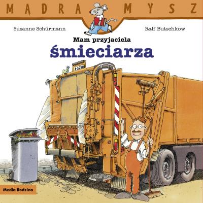 Mam przyjaciel śmieciarza. Mądra Mysz. Autor: Schurmann Susanne, Ralf Butschkow. SmakLiter.pl Okładka książki Mam przyjaciel śmieciarza. Mądra Mysz