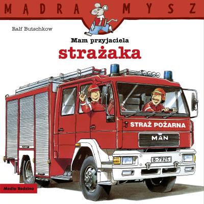 Mam przyjaciela strażaka. Mądra Mysz. Autor: Ralf Butschkow. SmakLiter.pl Okładka książki Mam przyjaciela strażaka. Mądra Mysz