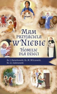 Mam przyjaciela w niebie. Homilie dla dzieci. Autor: Ks. Jarosław Kwiatkowski, Ks. Marek Wilczewski, k. SmakLiter.pl Okładka książki Mam przyjaciela w niebie. Homilie dla dzieci