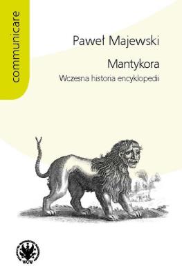 Mantykora Wczesna historia encyklopedii. Autor: Majewski Paweł. SmakLiter.pl Okładka książki Mantykora Wczesna historia encyklopedii