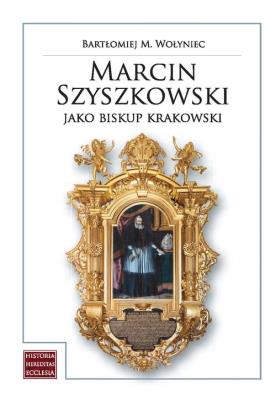 Okładka książki Marcin Szyszkowski jako biskup krakowski (1616-1630)