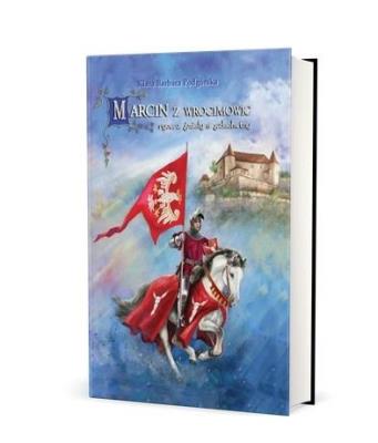 Marcin z Wrocimowic rycerz śmiały a szlachetny TW. Autor: Klara Barbara Podgórska. SmakLiter.pl Okładka książki Marcin z Wrocimowic rycerz śmiały a szlachetny TW