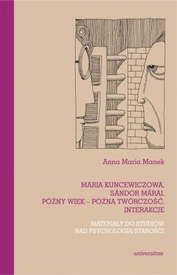 Okładka książki Maria Kuncewiczowa Sándor Márai Późny wiek - późna twórczość. Interakcje. Materiały do studiów nad
