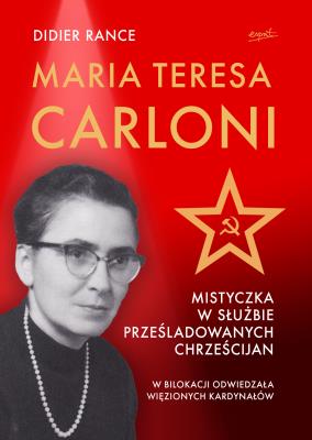 Maria Teresa Carloni: Mistyczka w służbie prześladowanych chrześcijan. Autor: Rance Didier. SmakLiter.pl Okładka książki Maria Teresa Carloni: Mistyczka w służbie prześladowanych chrześcijan