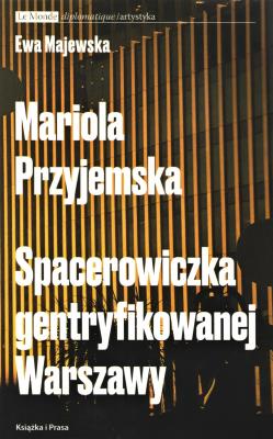 Mariola Przyjemska. Spacerowiczka gentryfikowanej Warszawy. Autor: red. Ewa Majewska i Janek Sowa. SmakLiter.pl Okładka książki Mariola Przyjemska. Spacerowiczka gentryfikowanej Warszawy