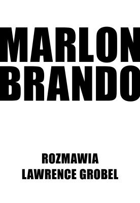 Marlon Brando. Rozmawia Lawrence Grobel. Autor: Grobel Lawrence, Marlon Brando. SmakLiter.pl Okładka książki Marlon Brando. Rozmawia Lawrence Grobel