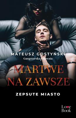 Martwe na zawsze. Zepsute miasto. Tom 3. Autor: Gostyński Mateusz. SmakLiter.pl Okładka książki Martwe na zawsze. Zepsute miasto. Tom 3