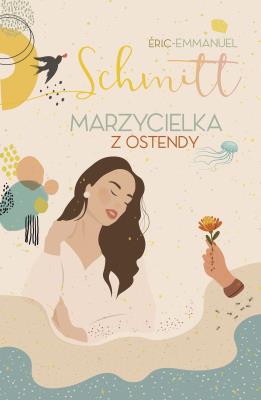 Marzycielka z Ostendy w.2022. Autor: Eric-Emmanuel Schmitt, Lisowska-Niepokólczycka Anna. SmakLiter.pl Okładka książki Marzycielka z Ostendy w.2022