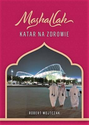 Mashallah Katar na zdrowie. Autor: Robert Wojtczak. SmakLiter.pl Okładka książki Mashallah Katar na zdrowie