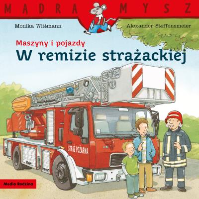 Okładka książki Maszyny i pojazdy. W remizie strażackiej. Mądra Mysz