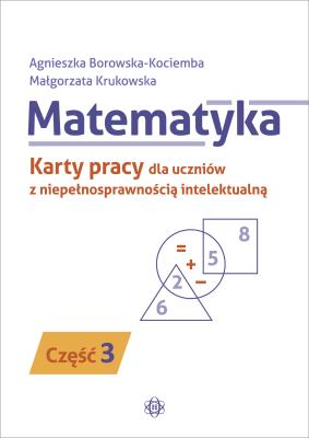 Matematyka. Część 3Karty pracy dla uczniów z niepełnosprawnością intelektualną. Autor: Agnieszka Borowska-Kociemba, Małgorzata Krukowska. SmakLiter.pl Okładka książki Matematyka. Część 3Karty pracy dla uczniów z niepełnosprawnością intelektualną
