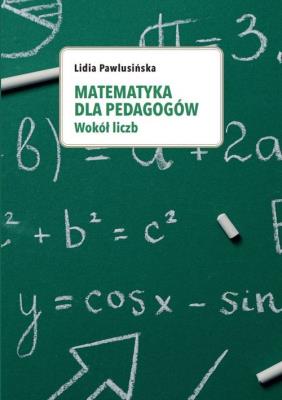 Matematyka dla pedagogów. Wokół liczb.. Autor: Lidia Pawlusińska. SmakLiter.pl Okładka książki Matematyka dla pedagogów. Wokół liczb.
