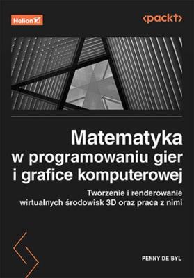 Okładka książki Matematyka w programowaniu gier i grafice komputerowej. Tworzenie i renderowanie wirtualnych środowisk 3D oraz praca z nimi