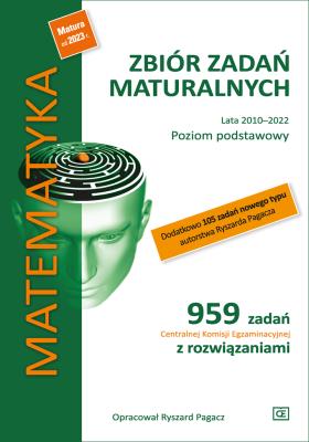 Okładka książki Matematyka Zbiór zadań maturalnych Lata 2010–2022 Poziom podstawowy 959 zadań Centralnej Komisji Egzaminacyjnej z rozwiązaniami + dodatkowo 105 zadań nowego typu autorstwa Ryszarda Pagacza
