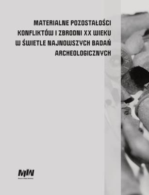 Opakowanie Materialne pozostałości konfliktów i zbrodni XX wieku w świetle najnowszych badań archeologicznych