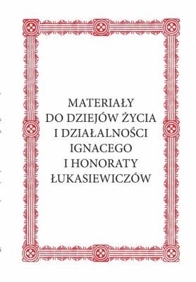 Materiały do dziejów życia i działalności Ignacego i Honoraty Łukasiewiczów. Wydawca: Biblos. SmakLiter.pl Opakowanie Materiały do dziejów życia i działalności Ignacego i Honoraty Łukasiewiczów