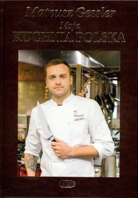 Mateusz Gessler Moja Kuchnia Polska wyd.limitowane. Autor: Mateusz Gessler. SmakLiter.pl Okładka książki Mateusz Gessler Moja Kuchnia Polska wyd.limitowane