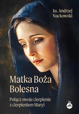 Matka Boża Bolesna. Autor: Nackowski Andrzej. SmakLiter.pl Okładka książki Matka Boża Bolesna