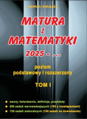 Matura z matematyki 2025 poziom podstawowy i rozszerzony Tom I. Autor: Kiełbasa Andrzej. SmakLiter.pl Okładka książki Matura z matematyki 2025 poziom podstawowy i rozszerzony Tom I