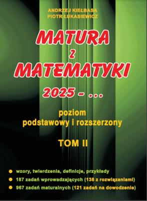 Matura z matematyki 2025 poziom podstawowy i rozszerzony Tom II. Autor: Kiełbasa Andrzej, Łukasiewicz Piotr. SmakLiter.pl Okładka książki Matura z matematyki 2025 poziom podstawowy i rozszerzony Tom II