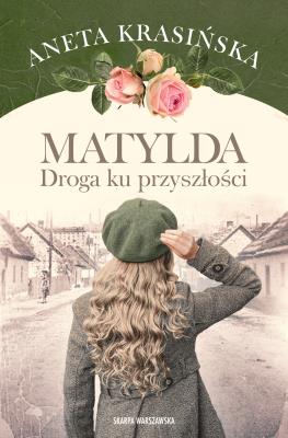 Matylda. Droga ku przyszłości. Autor: Aneta Krasińska. SmakLiter.pl Okładka książki Matylda. Droga ku przyszłości