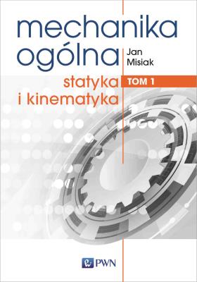 Mechanika ogólna Tom 1. Autor: Misiak Jan. SmakLiter.pl Okładka książki Mechanika ogólna Tom 1