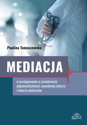 Okładka książki Mediacja w postępowaniu w przedmiocie odpowiedzialności zawodowej lekarzy i lekarzy dentystów