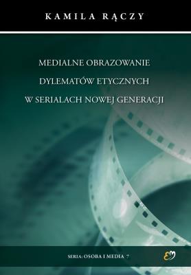 Okładka książki Medialne obrazowanie dylematów etycznych w serialach nowej generacji