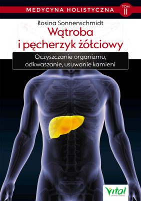 Medycyna holistyczna Tom 2 Wątroba i pęcherzyk żółciowy. Autor: Rosina Sonnenschmidt. SmakLiter.pl Okładka książki Medycyna holistyczna Tom 2 Wątroba i pęcherzyk żółciowy