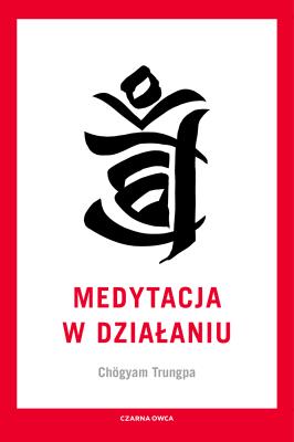 Medytacja w działaniu. Autor: Chogyam Trungpa. SmakLiter.pl Okładka książki Medytacja w działaniu
