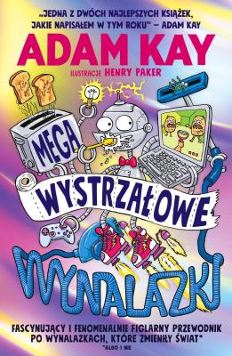 Okładka książki Megawystrzałowe wynalazki. Fascynujący i fenomenalnie figlarny przewodnik po wynalazkach, które zmieniły świat
