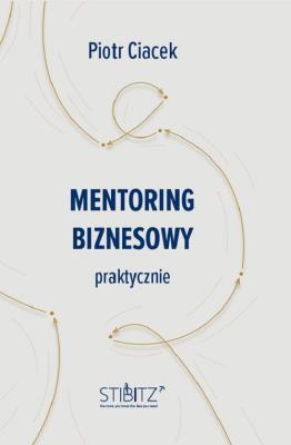 Mentoring biznesowy. Praktycznie. Autor: Ciacek Piotr. SmakLiter.pl Okładka książki Mentoring biznesowy. Praktycznie