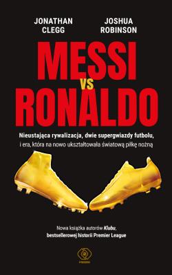 Messi vs. Ronaldo. Autor: JONATHAN CLEGG, JOSHUA ROBINSON, Piotr Kuś. SmakLiter.pl Okładka książki Messi vs. Ronaldo