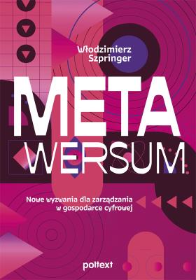Metawersum. Nowe wyzwania dla zarządzania w gospodarce cyfrowej. Autor: Włodzimierz Szpringer. SmakLiter.pl Okładka książki Metawersum. Nowe wyzwania dla zarządzania w gospodarce cyfrowej