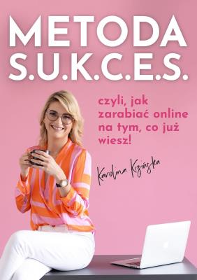 Metoda S.U.K.C.E.S., czyli jak zarabiać online na tym, co już wiesz. Autor: Kizińska Karolina. SmakLiter.pl Okładka książki Metoda S.U.K.C.E.S., czyli jak zarabiać online na tym, co już wiesz