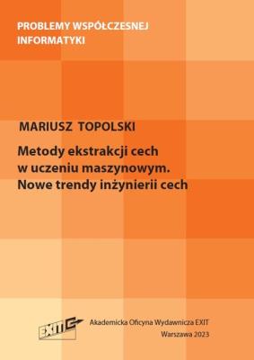 Metody ekstrakcji cech w uczeniu maszynowym. Nowe trendy inżynierii cech. Autor: Topolski Mariusz. SmakLiter.pl Okładka książki Metody ekstrakcji cech w uczeniu maszynowym. Nowe trendy inżynierii cech
