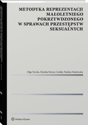 Metodyka reprezentacji małoletniego pokrzywdzonego w sprawach przestępstw seksualnych. Autor: Trocha Olga, Monika Horna-Cieślak, Paulina Masłowska. SmakLiter.pl Okładka książki Metodyka reprezentacji małoletniego pokrzywdzonego w sprawach przestępstw seksualnych