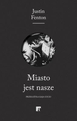 Miasto jest nasze. Autor: Justin Fenton. SmakLiter.pl Okładka książki Miasto jest nasze