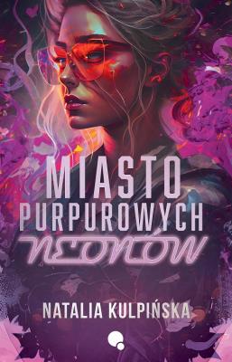 Miasto purpurowych neonów. Autor: Natalia Kulpińska. SmakLiter.pl Okładka książki Miasto purpurowych neonów