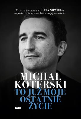 Michał Koterski. To już moje ostatnie życie. Autor: Michał Koterski, Beata Nowicka. SmakLiter.pl Okładka książki Michał Koterski. To już moje ostatnie życie