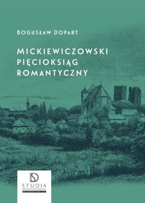 Mickiewiczowski pięcioksiąg romantyczny. Autor: Dopart Bogusław. SmakLiter.pl Okładka książki Mickiewiczowski pięcioksiąg romantyczny