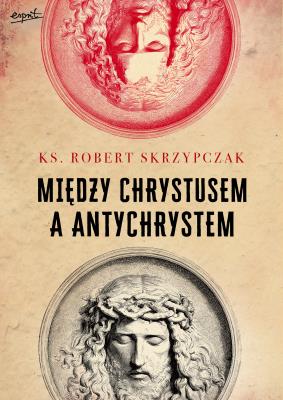 Między Chrystusem a Antychrystem. Autor: Skrzypczak Robert. SmakLiter.pl Okładka książki Między Chrystusem a Antychrystem