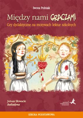 Między nami graczami. Gry.. na motywach Balladyny. Autor: Iwona Późniak. SmakLiter.pl Okładka książki Między nami graczami. Gry.. na motywach Balladyny