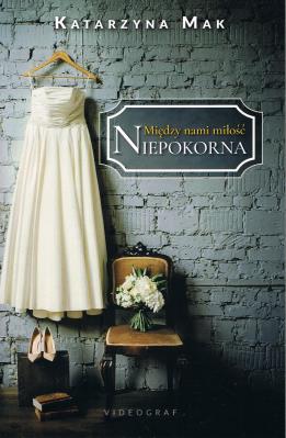 Między nami miłość Tom 1 Niepokorna. Autor: Katarzyna Mak. SmakLiter.pl Okładka książki Między nami miłość Tom 1 Niepokorna