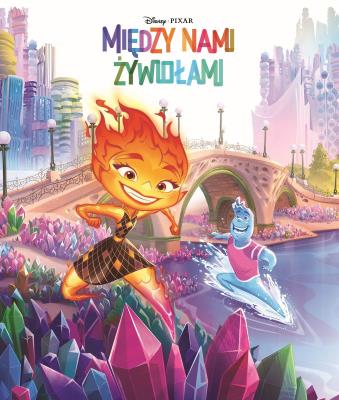 Między nami żywiołami. Disney Pixar. Autor: Aleksandra Górska. SmakLiter.pl Okładka książki Między nami żywiołami. Disney Pixar